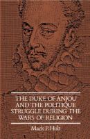 The Duke of Anjou and the Politique Struggle during the Wars of Religion 0521892783 Book Cover