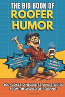 THE BIG BOOK OF ROOFER HUMOR: A Hilarious Humor Book Gift for Roofers, Roofing Contractors, and Construction Workers Who Know Life on the Roof with ... of Roofing (The Big Book of Technical Jokes) B0GN5W5SVH Book Cover