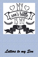 My SON's Battle, is MY Battle: Letters to My Son Lined Journal - Keepsake Notebook for Dads, Step-Dads, GrandDads to record the different stages of their boys life as he grows. 1704216737 Book Cover