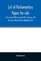 List of Parliamentary papers for sale, from session 1836 to session 1872, inclusive, with the prices affixed: and an alphabetical list 9354014143 Book Cover