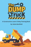 The DUMP Truck: A Construction Lover's Potty Training Book B0G1SL5FKQ Book Cover