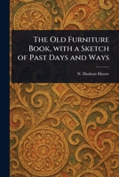 The Old Furniture Book, With a Sketch of Past Days and Ways 1023331748 Book Cover