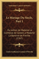 Le Mariage Du Siecle, Part 1: Ou Lettres de Madame La Comtesse de Castelli, a Madame La Baronne de Freville 116553262X Book Cover