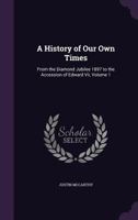 A History of Our Own Times: From the Diamond Jubilee 1897 to the Accession of Edward VII; Volume 1 1145759106 Book Cover
