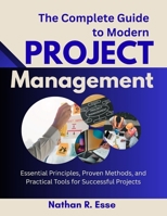 The Complete Guide to Modern Project Management: Essential Principles, Proven Methods, and Practical Tools for Successful Projects B0FRZGTNXL Book Cover