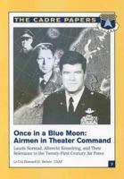 Once in a Blue Moon: Airmen in Theater Command: Lauris Norstad, Albrecht Kesselring, and Their Relevance to the Twenty-First Century Air Force: Cadre Paper No. 7 1479282596 Book Cover