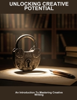 Unlocking Creative Potential: An Introduction To Mastering Creative Writing B0FQ321MMX Book Cover