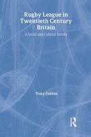 Rugby League in Twentieth Century Britain: A Social and Cultural History 0415396158 Book Cover