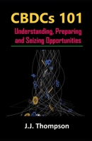 CBDCs 101: Understanding, Preparing and Seizing Opportunities B0BXN4229K Book Cover