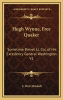 Hugh Wynne, Free Quaker, Sometime Brevet Lieutenant-Colonel on the Staff of His Excellency General Washington Volume 1 1162766042 Book Cover