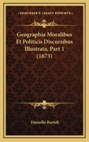 Geographia Moralibus Et Politicis Discursibus Illustrata, Part 1 (1673) 116607093X Book Cover