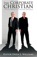 The Corporate Christian: Christian Beliefs vs. Corporate Behaviors 1466920475 Book Cover