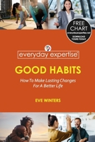 Everyday Expertise: Good Habits: How To Make Lasting Changes For A Better Life B0CQDJXRS7 Book Cover