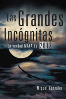 Las grandes incognitas: La verdad maya del 2012 1463324626 Book Cover