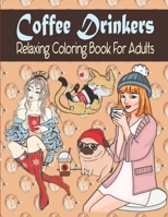 Coffee Drinkers Relaxing Coloring Book For Adults: Coffee Coloring Book For Adults And Coffee Lovers B0892B4CFQ Book Cover