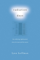Radiation Days: The Rollicking, Lighthearted Story of a Man and His Cancer 1628737182 Book Cover