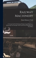 Railway Machinery: A Treatise On The Mechanical Engineering Of Railways: Embracing The Principles And Construction Of Rolling And Fixed Plant 1015854834 Book Cover