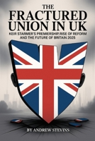 The Fractured Union In UK: Keir Starmer’s Premiership, Rise of Reform UK, and the Future of Britain 2025 B0FTSXQCSJ Book Cover
