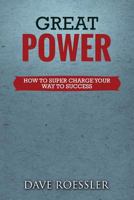 Great Power: How To Super Charge Your Way To Success 1522709681 Book Cover