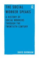 The Social Worker Speaks: A History of Social Workers Through the Twentieth Century 1138245585 Book Cover
