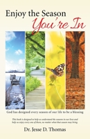 Enjoy the Season You're in: God Has Designed Every Season of Our Life to Be a Blessing 1490850953 Book Cover