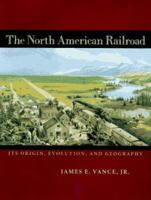 The North American Railroad: Its Origin, Evolution, and Geography (Creating the North American Landscape) 0801845734 Book Cover