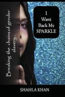 I Want Back My SPARKLE!: Breaking the global chains of gender slavery. 1482052040 Book Cover