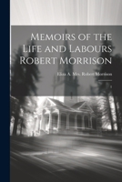 Memoirs of the Life and Labours Robert Morrison: 1 1021521892 Book Cover