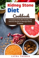 Kidney Stone Diet Cookbook: A complete guide with healthy and delicious recipes to manage kidney problems B096LS1RVH Book Cover