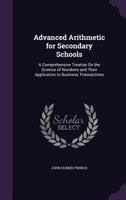 Advanced Arithmetic for Secondary Schools: A Comprehensive Treatise on the Science of Numbers and Their Application to Business Transactions 1377521818 Book Cover