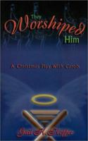 They Worshiped Him: A Christmas Play with Carols 0788018469 Book Cover