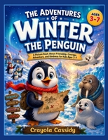 The Adventures of Winter the Penguin: A Picture Book About Friendship, Courage, Adventure, and Kindness for Kids Ages 3–7 B0H6TMSRSH Book Cover