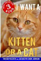 I Want A Kitten Or A Cat (Best Pets For Kids) (Volume 3) 1988650216 Book Cover