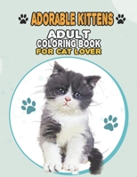 Adorable Kittens Adult Coloring Book For Cat Lover: A Fun Easy, Relaxing, Stress Relieving Beautiful Cats Large Print Adult Coloring Book Of Kittens, ... Print Coloring Book For Adults Relaxation B09BF7VPR6 Book Cover