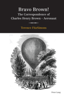 Bravo Brown! : The Correspondence of Charles Henry Brown - Aeronaut 1789973104 Book Cover