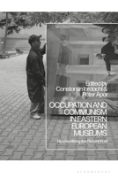 Occupation and Communism in Eastern European Museums: Re-Visualizing the Recent Past 1350266426 Book Cover