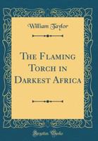 The Flaming Torch In Darkest Africa 1016708998 Book Cover