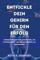 Entfickle dein Gehirn für den Erfolg: Verdrahten Sie Ihr Gehirn neu, um Stress, Angst und Selbstzweifel zu überwinden (German Edition) B0FPX1XBG7 Book Cover