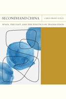 Secondhand China: Spain, the East, and the Politics of Translation 0810144778 Book Cover