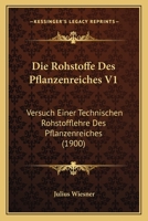 Die Rohstoffe Des Pflanzenreiches V1: Versuch Einer Technischen Rohstofflehre Des Pflanzenreiches (1900) 1361873574 Book Cover