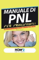 MANUALE di PNL per Principianti!: La Programmazione Neuro Linguistica Facile (Italian Edition) 8893058804 Book Cover