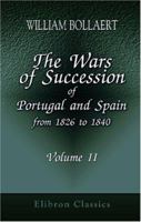The Wars of Succession of Portugal and Spain, from 1826 to 1840: With Résumé of the Political History of Portugal and Spain to the Present Time. Volume 2. Spain 1402187033 Book Cover
