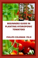 Beginners Guide in Planting Hydroponic Tomatoes B09H1T1TRW Book Cover