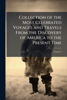 Collection of the Most Celebrated Voyages and Travels from the Discovery of America to the Present Time, Volume 2 1141994844 Book Cover