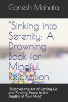 "Sinking into Serenity: A Drowning Book for Mindful Relaxation": "Discover the Art of Letting Go and Finding Peace in the Depths of Your Mind" B0DPQLZGB4 Book Cover