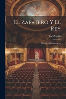 El Zapatero Y El Rey: Drama En Cuatro Actos 1022574221 Book Cover