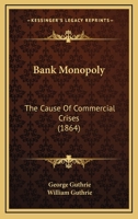 Bank Monopoly The Cause Of Commercial Crises 1022565168 Book Cover