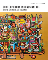 Contemporary Indonesian Art: Artists, Art Spaces, and Collectors 9814722367 Book Cover