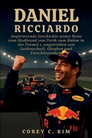 DANIEL RICCIARDO: Inspirierende Geschichte seiner Reise vom Stadtrand von Perth zum Ruhm in der Formel 1, angetrieben von Leidenschaft, Glauben und Entschlossenheit B0FWZJMWXF Book Cover