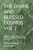 THE DIVINE AND BLESSED COSMOS : VOL 2: KNOW YOURSELF! KNOW IT WELL! KNOW THE UNIVERSE MORE! KNOW YOUR PLACE! B0GXNWQ8WC Book Cover